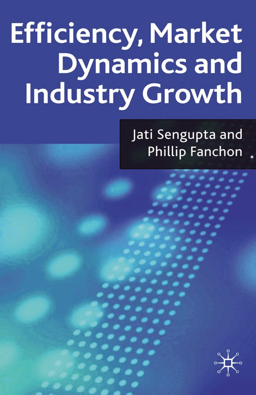 Titlebook: Efficiency, Market Dynamics and Industry Growth; Jati Sengupta,Phillip Fanchon Book 2009 Palgrave Macmillan, a division of Macmillan Publi Titlebook: Efficiency, Market Dynamics and Industry Growth; Jati Sengupta,Phillip Fanchon Book 2009 Palgrave Macmillan, a division of Macmillan Publi