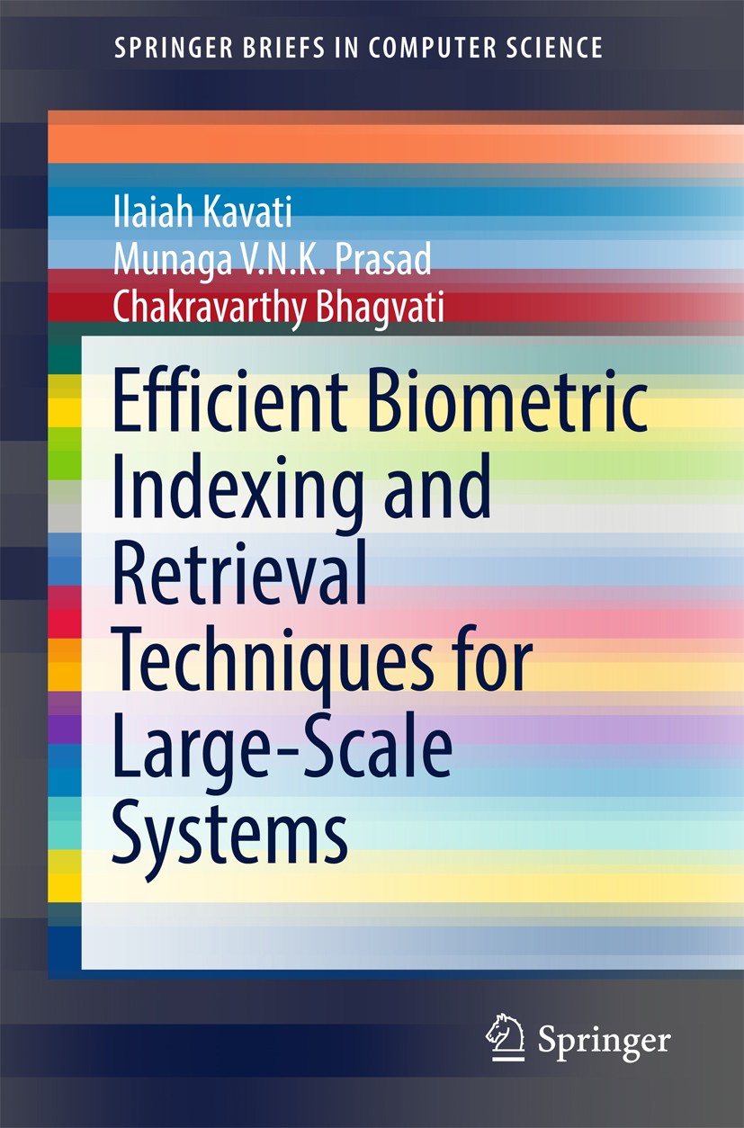 Titlebook: Efficient Biometric Indexing and Retrieval Techniques for Large-Scale Systems; Ilaiah Kavati,Munaga V.N.K. Prasad,Chakravarthy Bh Book 201 Titlebook: Efficient Biometric Indexing and Retrieval Techniques for Large-Scale Systems; Ilaiah Kavati,Munaga V.N.K. Prasad,Chakravarthy Bh Book 201