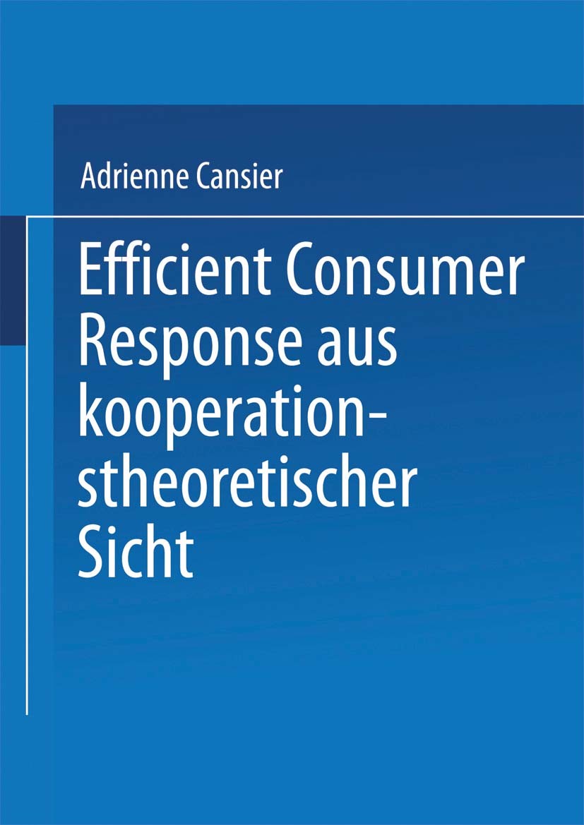 Titlebook: Efficient Consumer Response aus kooperationstheoretischer Sicht; Adrienne Cansier Book 2001 Springer Fachmedien Wiesbaden 2001 Erfolg.Hers Titlebook: Efficient Consumer Response aus kooperationstheoretischer Sicht; Adrienne Cansier Book 2001 Springer Fachmedien Wiesbaden 2001 Erfolg.Hers