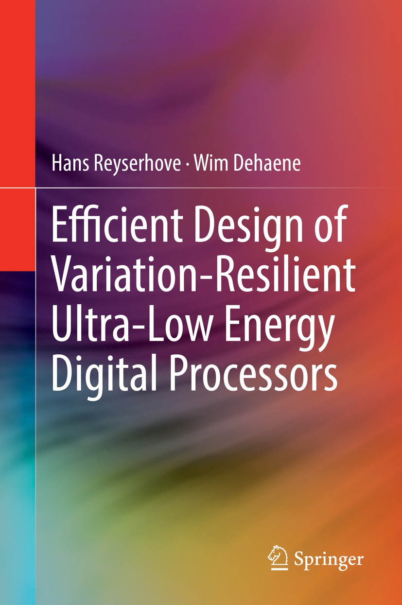 Titlebook: Efficient Design of Variation-Resilient Ultra-Low Energy Digital Processors; Hans Reyserhove,Wim Dehaene Book 2019 Springer Nature Switzer Titlebook: Efficient Design of Variation-Resilient Ultra-Low Energy Digital Processors; Hans Reyserhove,Wim Dehaene Book 2019 Springer Nature Switzer