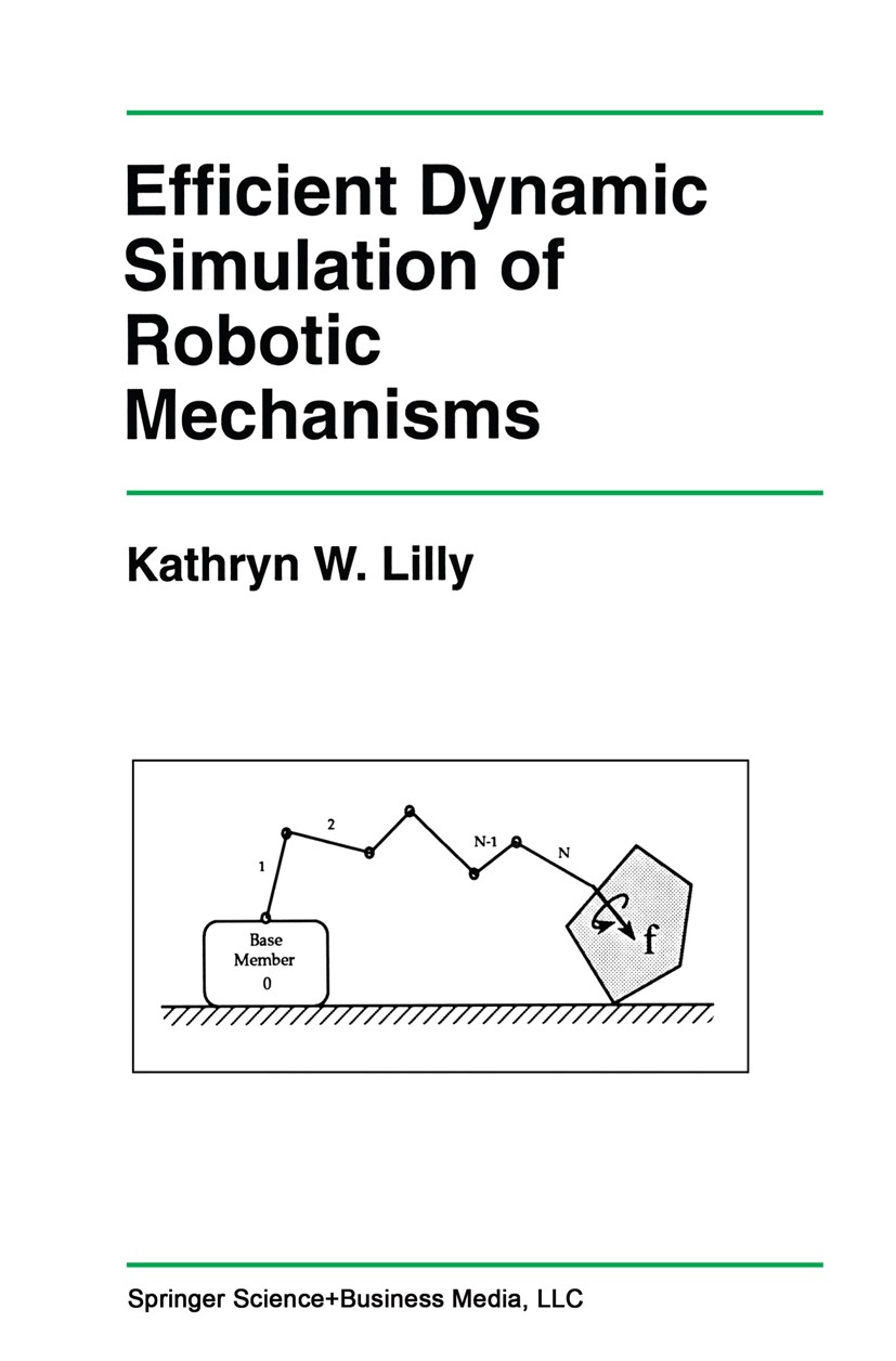 Titlebook: Efficient Dynamic Simulation of Robotic Mechanisms; Kathryn W. Lilly Book 1993 Springer Science+Business Media New York 1993 algorithms.co Titlebook: Efficient Dynamic Simulation of Robotic Mechanisms; Kathryn W. Lilly Book 1993 Springer Science+Business Media New York 1993 algorithms.co