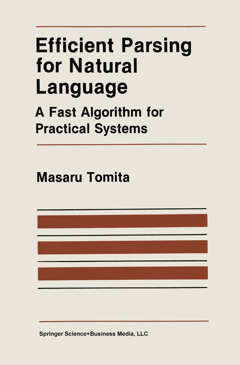 Titlebook: Efficient Parsing for Natural Language; A Fast Algorithm for Masaru Tomita Book 1986 Springer Science+Business Media New York 1986 Parsing. Titlebook: Efficient Parsing for Natural Language; A Fast Algorithm for Masaru Tomita Book 1986 Springer Science+Business Media New York 1986 Parsing.