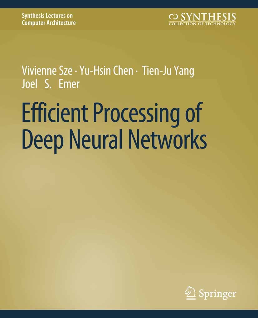 Titlebook: Efficient Processing of Deep Neural Networks; Vivienne Sze,Yu-Hsin Chen,Joel S. Emer Book 2020 Springer Nature Switzerland AG 2020 Titlebook: Efficient Processing of Deep Neural Networks; Vivienne Sze,Yu-Hsin Chen,Joel S. Emer Book 2020 Springer Nature Switzerland AG 2020