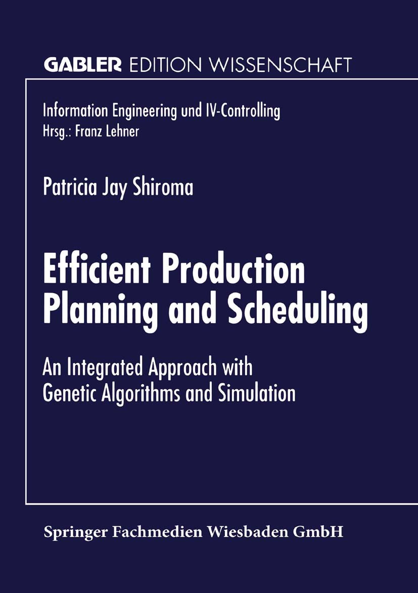 Titlebook: Efficient Production Planning and Scheduling; An Integrated Approa Patricia Jay Shiroma Textbook 1996 Springer Fachmedien Wiesbaden 1996 Fe Titlebook: Efficient Production Planning and Scheduling; An Integrated Approa Patricia Jay Shiroma Textbook 1996 Springer Fachmedien Wiesbaden 1996 Fe