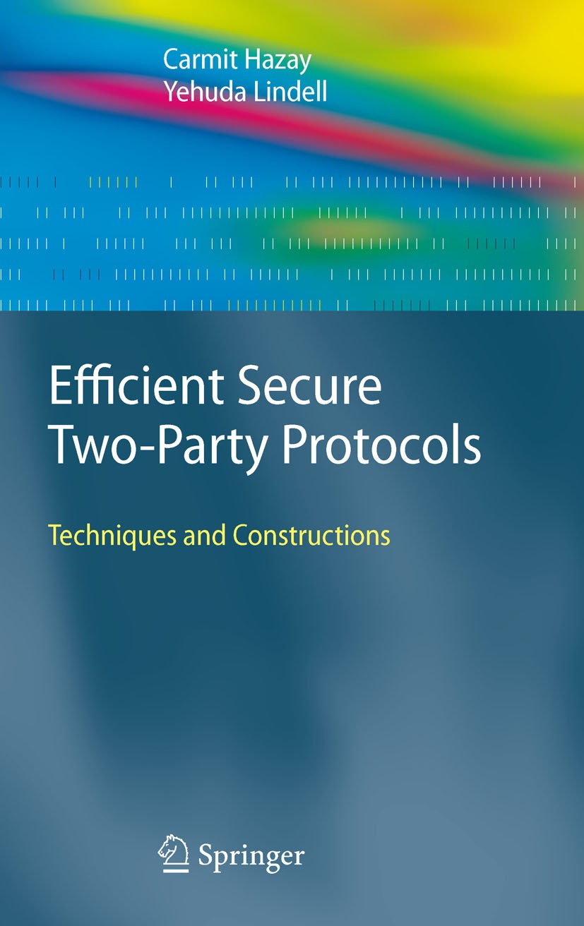 Titlebook: Efficient Secure Two-Party Protocols; Techniques and Const Carmit Hazay,Yehuda Lindell Book 2010 Springer-Verlag Berlin Heidelberg 2010 Cov Titlebook: Efficient Secure Two-Party Protocols; Techniques and Const Carmit Hazay,Yehuda Lindell Book 2010 Springer-Verlag Berlin Heidelberg 2010 Cov