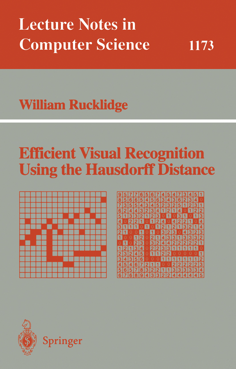 Titlebook: Efficient Visual Recognition Using the Hausdorff Distance; William Rucklidge Book 1996 Springer-Verlag Berlin Heidelberg 1996 Algorithmisc Titlebook: Efficient Visual Recognition Using the Hausdorff Distance; William Rucklidge Book 1996 Springer-Verlag Berlin Heidelberg 1996 Algorithmisc