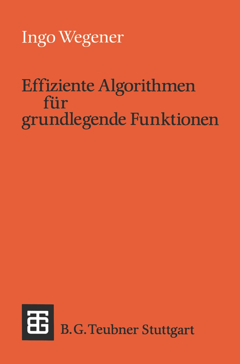 Titlebook: Effiziente Algorithmen für grundlegende Funktionen; Ingo Wegener Textbook 1989 Springer Fachmedien Wiesbaden 1989 Algorithmen.Berechnung.B Titlebook: Effiziente Algorithmen für grundlegende Funktionen; Ingo Wegener Textbook 1989 Springer Fachmedien Wiesbaden 1989 Algorithmen.Berechnung.B