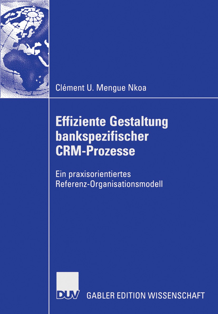 Titlebook: Effiziente Gestaltung bankspezifischer CRM-Prozesse; Ein praxisorientiert Clément U. Mengue Nkoa Book 2006 Gabler Verlag | Springer Fachmed Titlebook: Effiziente Gestaltung bankspezifischer CRM-Prozesse; Ein praxisorientiert Clément U. Mengue Nkoa Book 2006 Gabler Verlag | Springer Fachmed