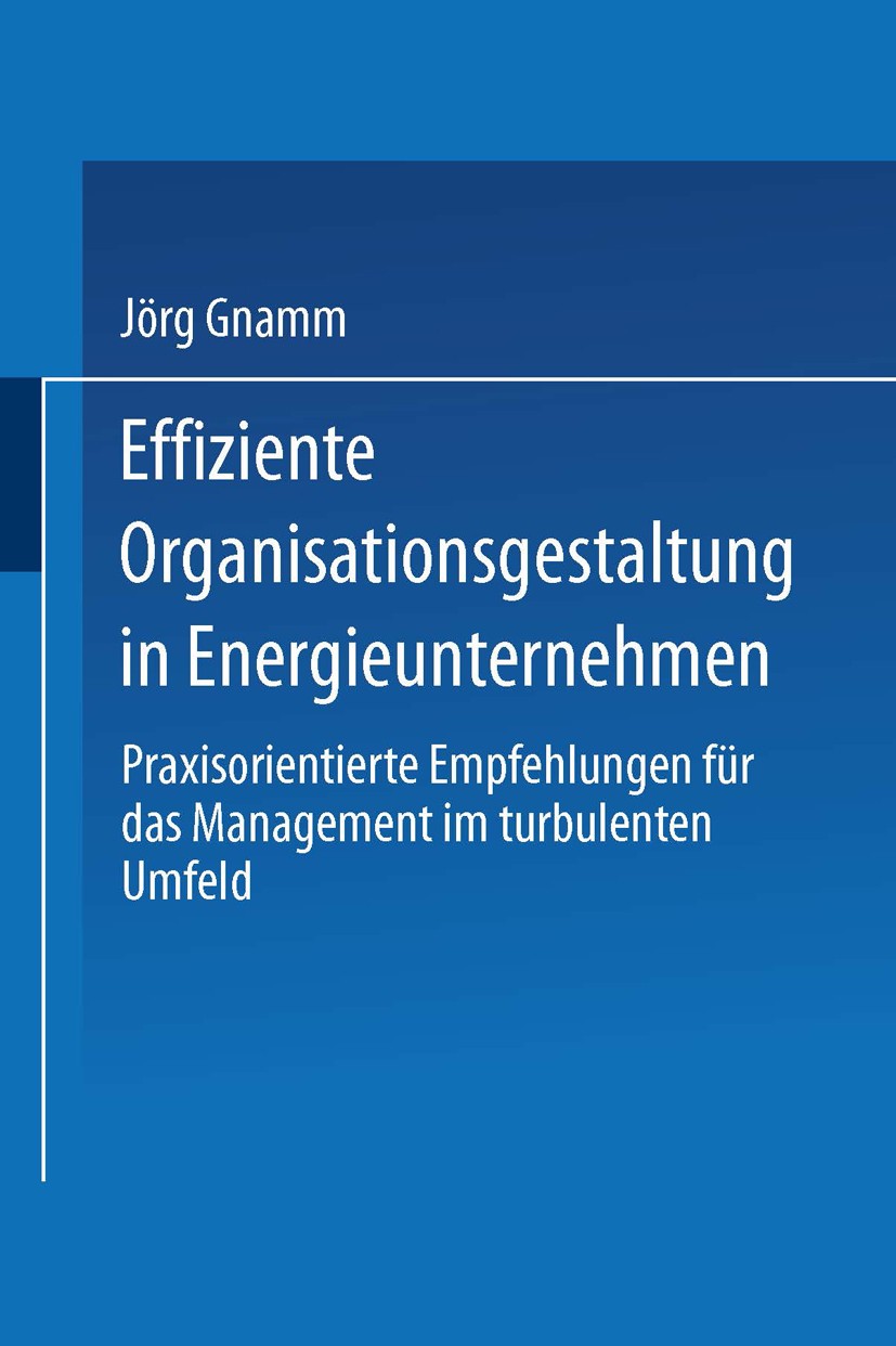 Titlebook: Effiziente Organisationsgestaltung in Energieunternehmen; Praxisorientierte Em Jörg Gnamm Book 2000 Springer Fachmedien Wiesbaden 2000 Ener Titlebook: Effiziente Organisationsgestaltung in Energieunternehmen; Praxisorientierte Em Jörg Gnamm Book 2000 Springer Fachmedien Wiesbaden 2000 Ener