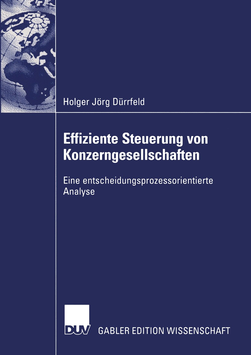 Titlebook: Effiziente Steuerung von Konzerngesellschaften; Eine entscheidungspr Holger Jörg Dürrfeld Book 2003 Deutscher Universitäts-Verlag/GWV Fachv Titlebook: Effiziente Steuerung von Konzerngesellschaften; Eine entscheidungspr Holger Jörg Dürrfeld Book 2003 Deutscher Universitäts-Verlag/GWV Fachv