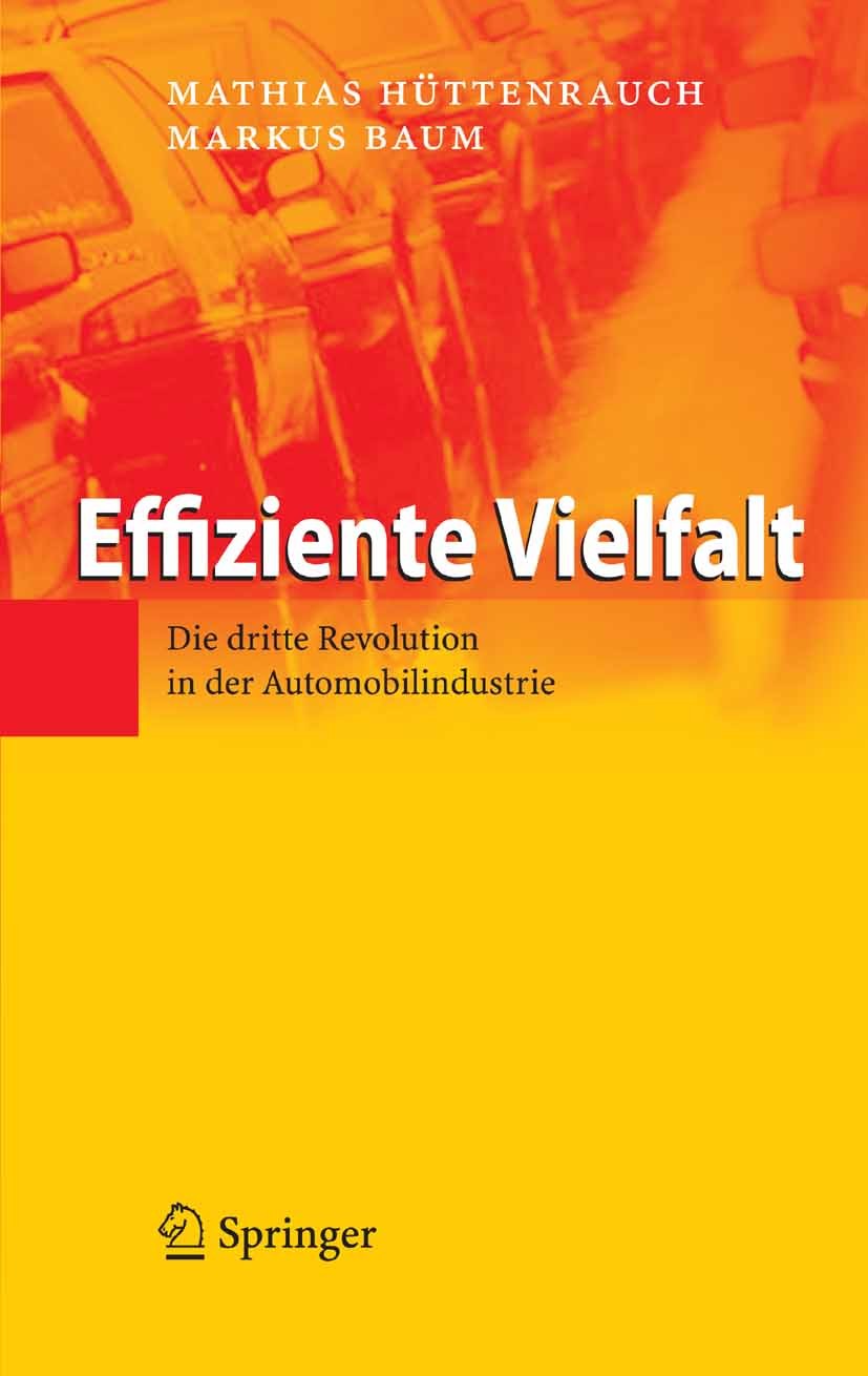Titlebook: Effiziente Vielfalt; Die dritte Revolutio Mathias Hüttenrauch,Markus Baum Book 2008 Springer-Verlag Berlin Heidelberg 2008 Automobil.Automo Titlebook: Effiziente Vielfalt; Die dritte Revolutio Mathias Hüttenrauch,Markus Baum Book 2008 Springer-Verlag Berlin Heidelberg 2008 Automobil.Automo