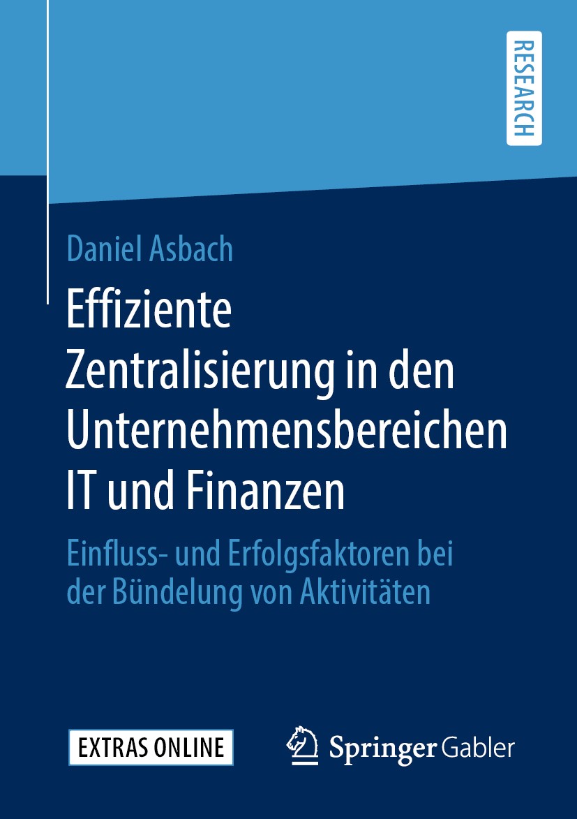 Titlebook: Effiziente Zentralisierung in den Unternehmensbereichen IT und Finanzen; Einfluss- und Erfolg Daniel Asbach Book 2020 Der/die Herausgeber b Titlebook: Effiziente Zentralisierung in den Unternehmensbereichen IT und Finanzen; Einfluss- und Erfolg Daniel Asbach Book 2020 Der/die Herausgeber b