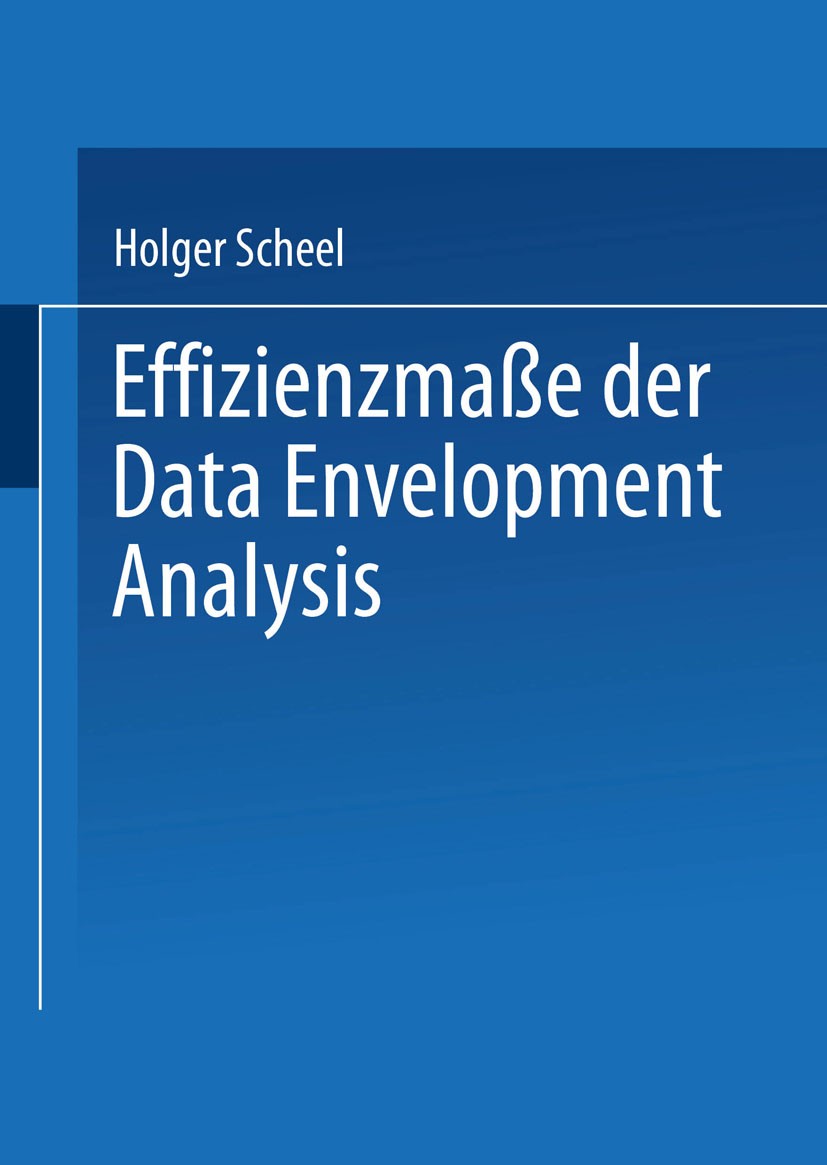 Titlebook: Effizienzmaße der Data Envelopment Analysis; Holger Scheel Book 2000 Springer Fachmedien Wiesbaden 2000 Auswertung.data envelopment.Datene Titlebook: Effizienzmaße der Data Envelopment Analysis; Holger Scheel Book 2000 Springer Fachmedien Wiesbaden 2000 Auswertung.data envelopment.Datene