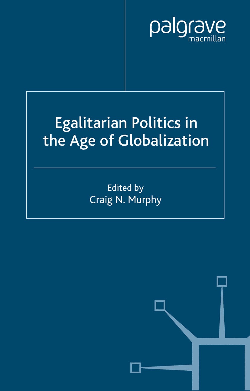 Titlebook: Egalitarian Politics in the Age of Globalization; Craig N. Murphy (Professor and Chair of Political Book 2002 Palgrave Macmillan, a divis Titlebook: Egalitarian Politics in the Age of Globalization; Craig N. Murphy (Professor and Chair of Political Book 2002 Palgrave Macmillan, a divis