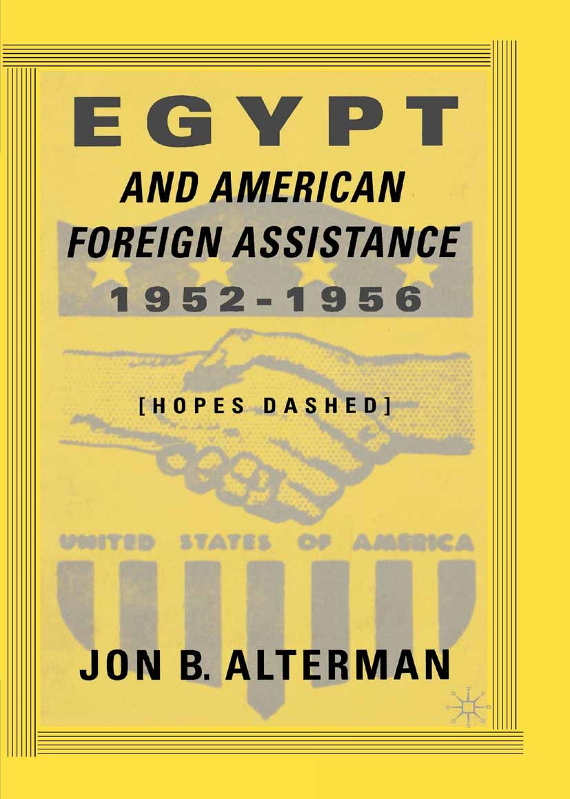 Titlebook: Egypt and American Foreign Assistance 1952–1956; Hopes Dashed Jon B. Alterman Book 2002 Jon B. Alterman 2002 bibliography.cold war.economy. Titlebook: Egypt and American Foreign Assistance 1952–1956; Hopes Dashed Jon B. Alterman Book 2002 Jon B. Alterman 2002 bibliography.cold war.economy.