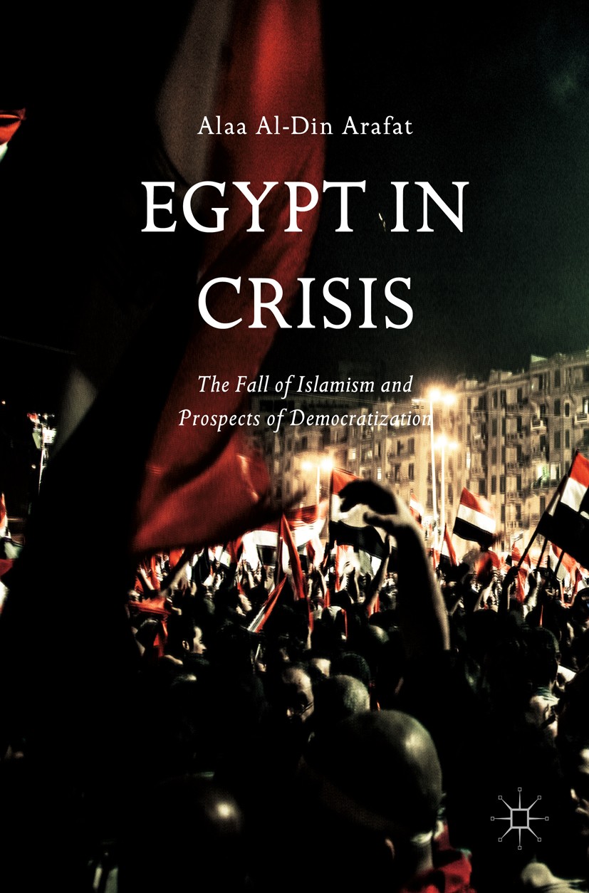 Titlebook: Egypt in Crisis; The Fall of Islamism Alaa Al-Din Arafat Book 2018 The Editor(s) (if applicable) and The Author(s) 2018 Egyptian Politics.I Titlebook: Egypt in Crisis; The Fall of Islamism Alaa Al-Din Arafat Book 2018 The Editor(s) (if applicable) and The Author(s) 2018 Egyptian Politics.I