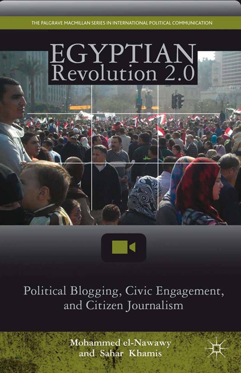 Titlebook: Egyptian Revolution 2.0; Political Blogging, Mohammed el-Nawawy,Sahar Khamis Book 2013 Mohammed el-Nawawy and Sahar Khamis 2013 Arab Sprin Titlebook: Egyptian Revolution 2.0; Political Blogging, Mohammed el-Nawawy,Sahar Khamis Book 2013 Mohammed el-Nawawy and Sahar Khamis 2013 Arab Sprin