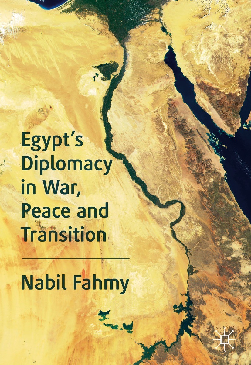 Titlebook: Egypt’s Diplomacy in War, Peace and Transition; Nabil Fahmy Book 2020 The Editor(s) (if applicable) and The Author(s), under exclusive lic Titlebook: Egypt’s Diplomacy in War, Peace and Transition; Nabil Fahmy Book 2020 The Editor(s) (if applicable) and The Author(s), under exclusive lic