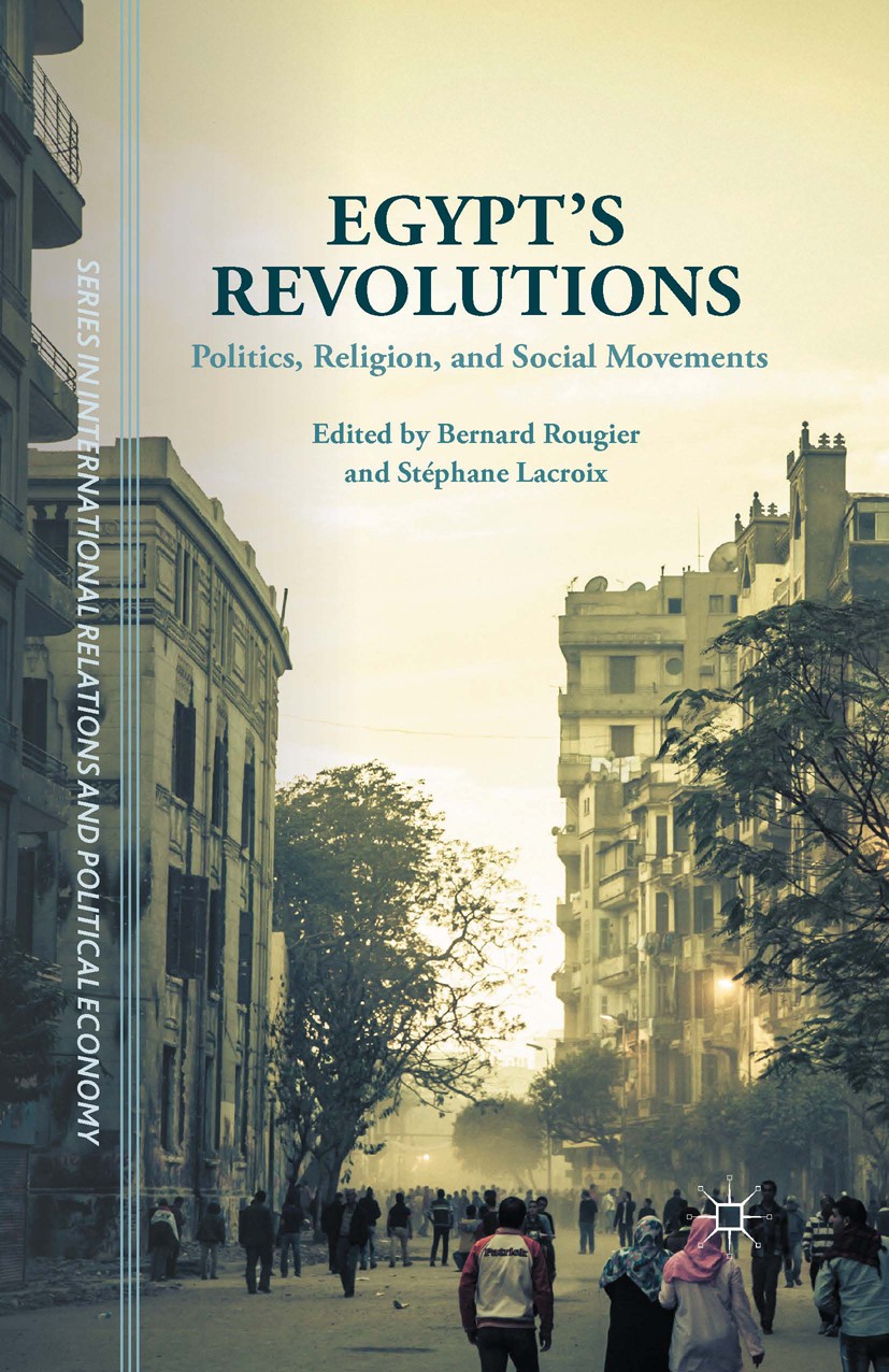 Titlebook: Egypt‘s Revolutions; Politics, Religion, Bernard Rougier,Stéphane Lacroix Book 2016 The Editor(s) (if applicable) and The Author(s) 2016 E Titlebook: Egypt‘s Revolutions; Politics, Religion, Bernard Rougier,Stéphane Lacroix Book 2016 The Editor(s) (if applicable) and The Author(s) 2016 E