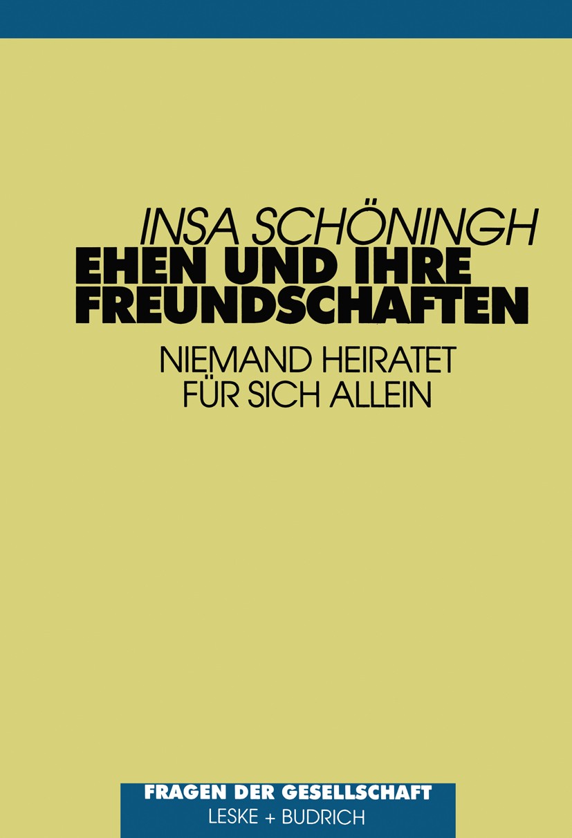 Titlebook: Ehen und ihre Freundschaften; Niemand heiratet für Insa Schöningh Book 1996 Leske + Budrich, Opladen 1996 Beziehung.Ehe.Familie.Generation. Titlebook: Ehen und ihre Freundschaften; Niemand heiratet für Insa Schöningh Book 1996 Leske + Budrich, Opladen 1996 Beziehung.Ehe.Familie.Generation.