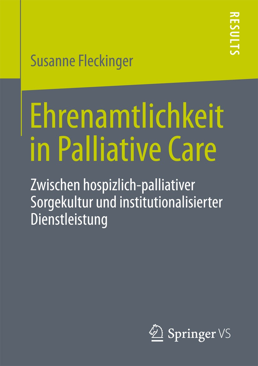 Titlebook: Ehrenamtlichkeit in Palliative Care; Zwischen hospizlich- Susanne Fleckinger Book 2013 Springer Fachmedien Wiesbaden 2013 Cicely Saunders.E Titlebook: Ehrenamtlichkeit in Palliative Care; Zwischen hospizlich- Susanne Fleckinger Book 2013 Springer Fachmedien Wiesbaden 2013 Cicely Saunders.E