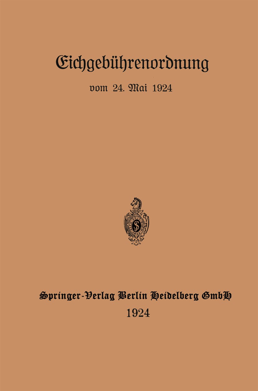 Titlebook: Eichgebührenordnung vom 24. Mai 1924; J. Springer, Berlin Book 1924 Springer-Verlag Berlin Heidelberg 1924 1924.Eichgebührenordnung.Eichge Titlebook: Eichgebührenordnung vom 24. Mai 1924; J. Springer, Berlin Book 1924 Springer-Verlag Berlin Heidelberg 1924 1924.Eichgebührenordnung.Eichge