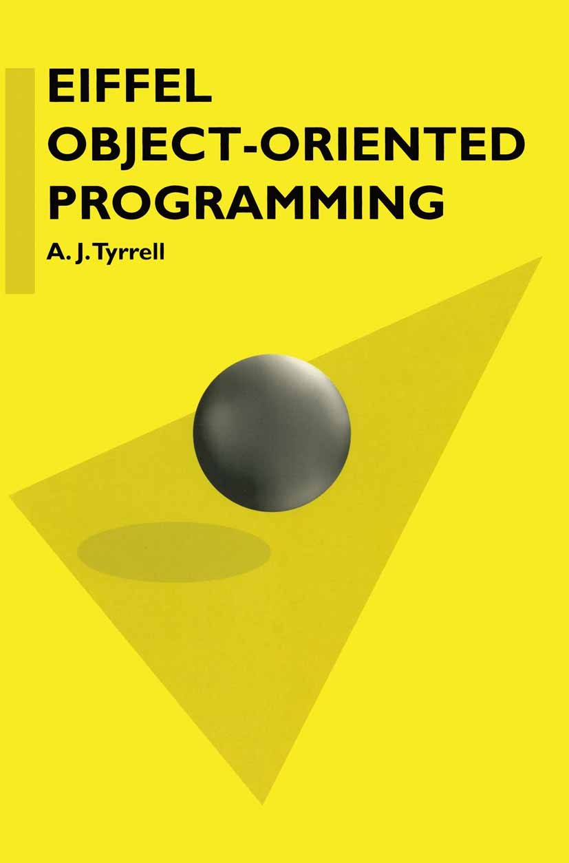 Titlebook: Eiffel Object-Oriented Programming; A. J. Tyrrell Textbook 1995Latest edition A.J. Tyrrell 1995 computer programming.design.development.in Titlebook: Eiffel Object-Oriented Programming; A. J. Tyrrell Textbook 1995Latest edition A.J. Tyrrell 1995 computer programming.design.development.in