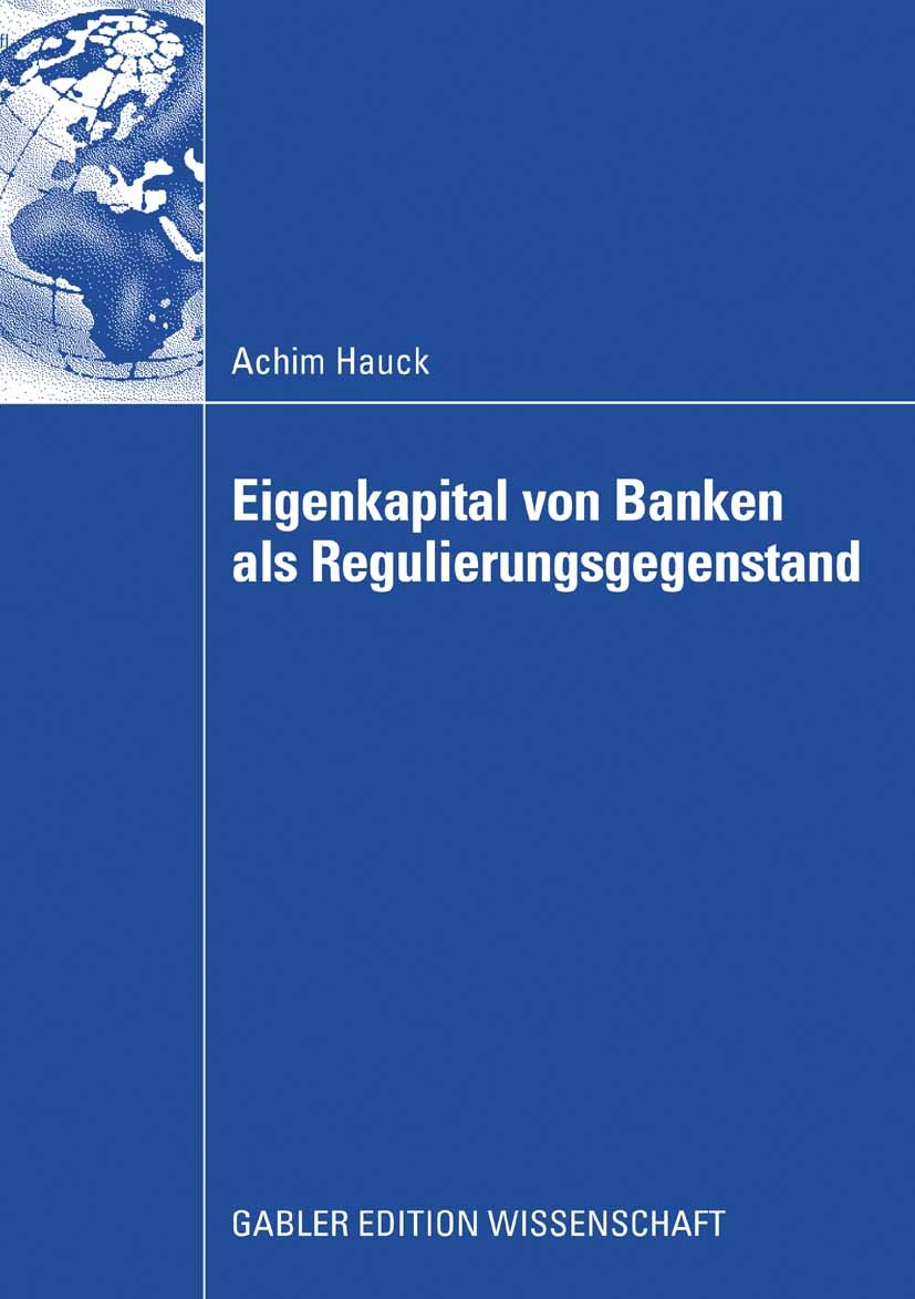 Titlebook: Eigenkapital von Banken als Regulierungsgegenstand; Auswirkungen von Eig Achim Hauck Book 2008 Gabler Verlag | Springer Fachmedien Wiesbade Titlebook: Eigenkapital von Banken als Regulierungsgegenstand; Auswirkungen von Eig Achim Hauck Book 2008 Gabler Verlag | Springer Fachmedien Wiesbade
