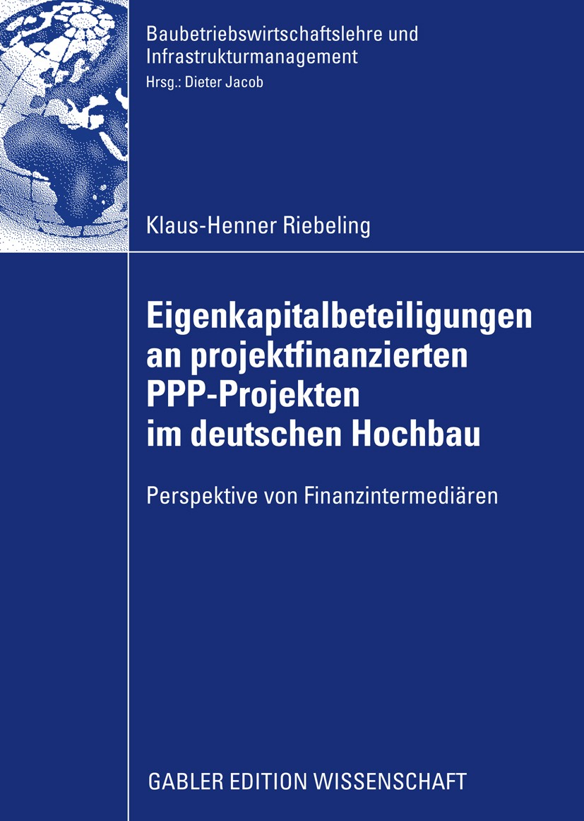 Titlebook: Eigenkapitalbeteiligungen an projektfinanzierten PPP-Projekten im deutschen Hochbau; Perspektive von Fina Klaus-Henner Riebeling Book 2009 Titlebook: Eigenkapitalbeteiligungen an projektfinanzierten PPP-Projekten im deutschen Hochbau; Perspektive von Fina Klaus-Henner Riebeling Book 2009