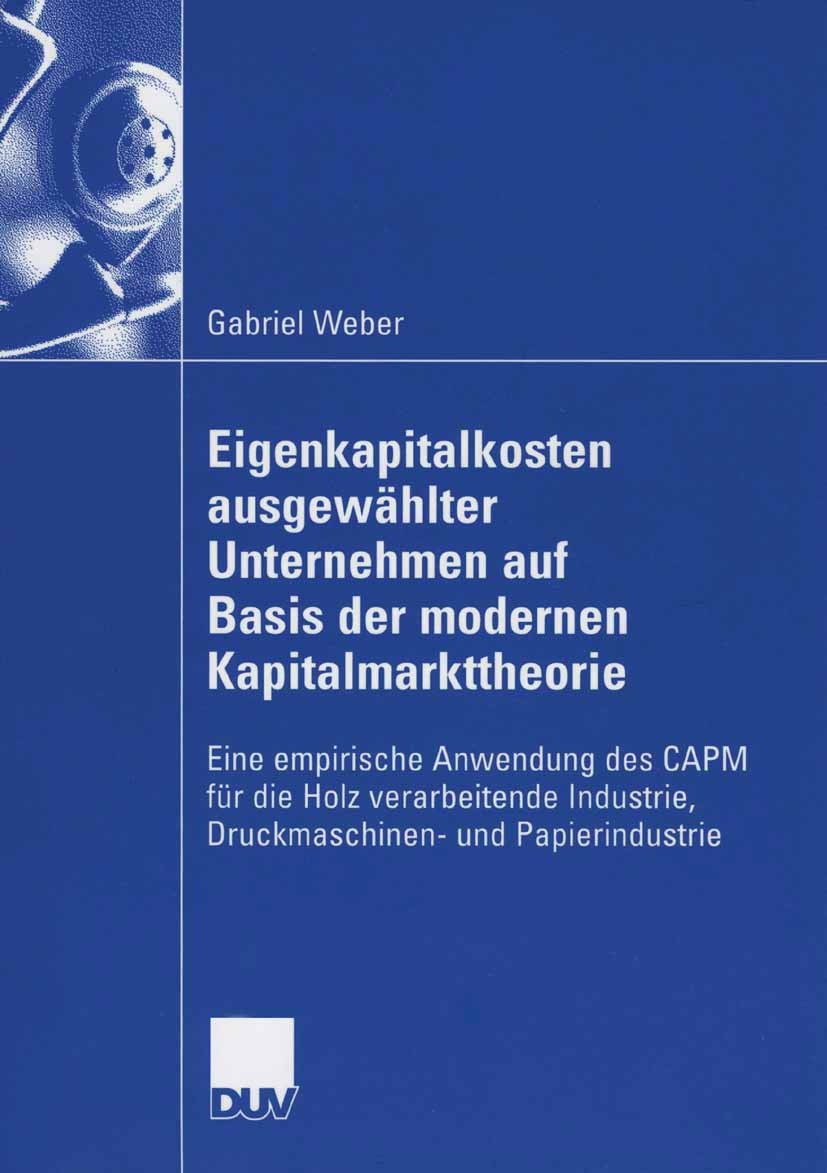 Titlebook: Eigenkapitalkosten ausgewählter Unternehmen auf Basis der modernen Kapitalmarkttheorie; Eine empirische Anwe Gabriel Webel,Martin Moog Book Titlebook: Eigenkapitalkosten ausgewählter Unternehmen auf Basis der modernen Kapitalmarkttheorie; Eine empirische Anwe Gabriel Webel,Martin Moog Book