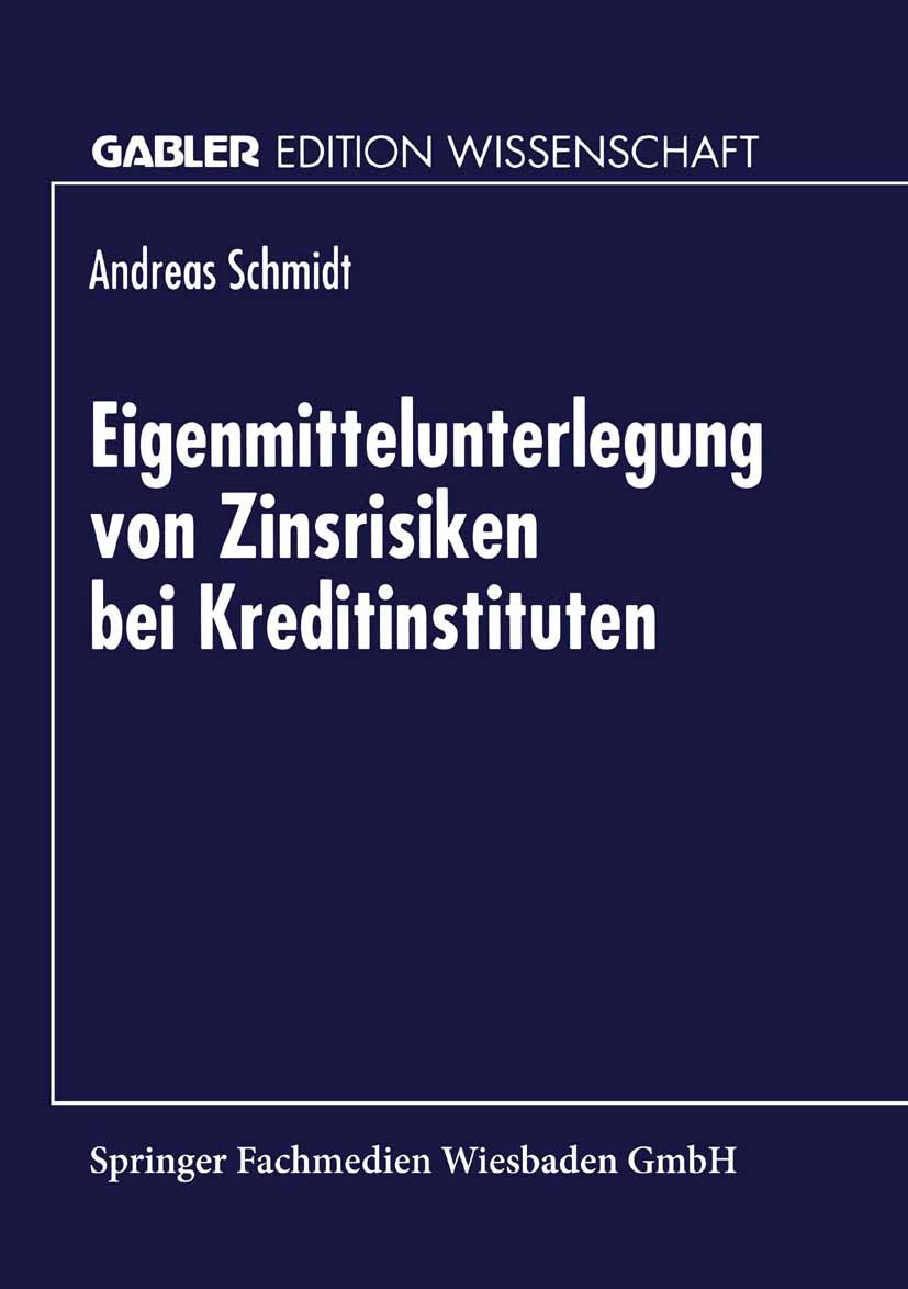 Titlebook: Eigenmittelunterlegung von Zinsrisiken bei Kreditinstituten; Andreas Schmidt Textbook 1998 Springer Fachmedien Wiesbaden 1998 Aktien.Banka Titlebook: Eigenmittelunterlegung von Zinsrisiken bei Kreditinstituten; Andreas Schmidt Textbook 1998 Springer Fachmedien Wiesbaden 1998 Aktien.Banka