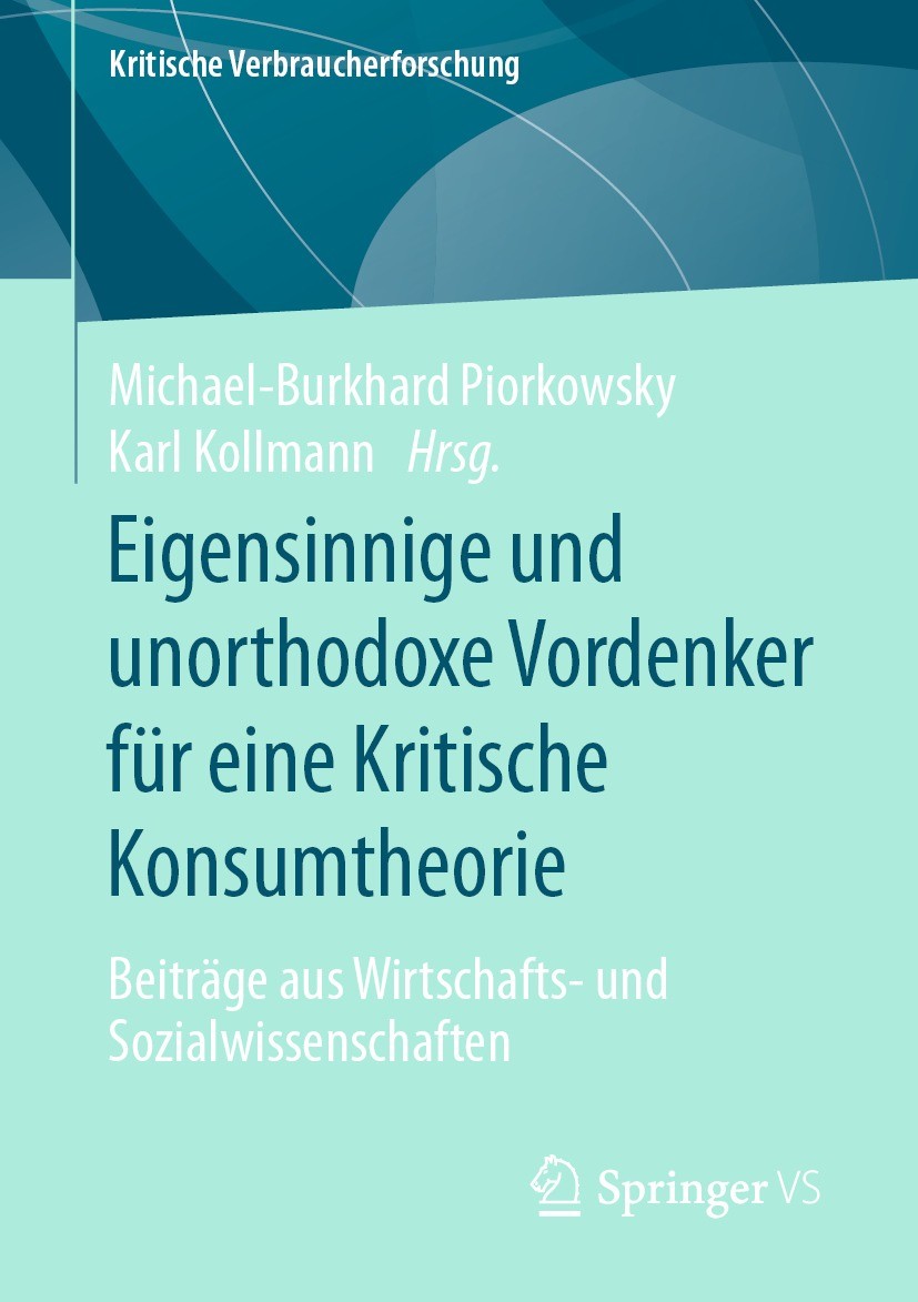 Titlebook: Eigensinnige und unorthodoxe Vordenker für eine Kritische Konsumtheorie; Beiträge aus Wirtsch Michael-Burkhard Piorkowsky,Karl Kollmann Boo Titlebook: Eigensinnige und unorthodoxe Vordenker für eine Kritische Konsumtheorie; Beiträge aus Wirtsch Michael-Burkhard Piorkowsky,Karl Kollmann Boo