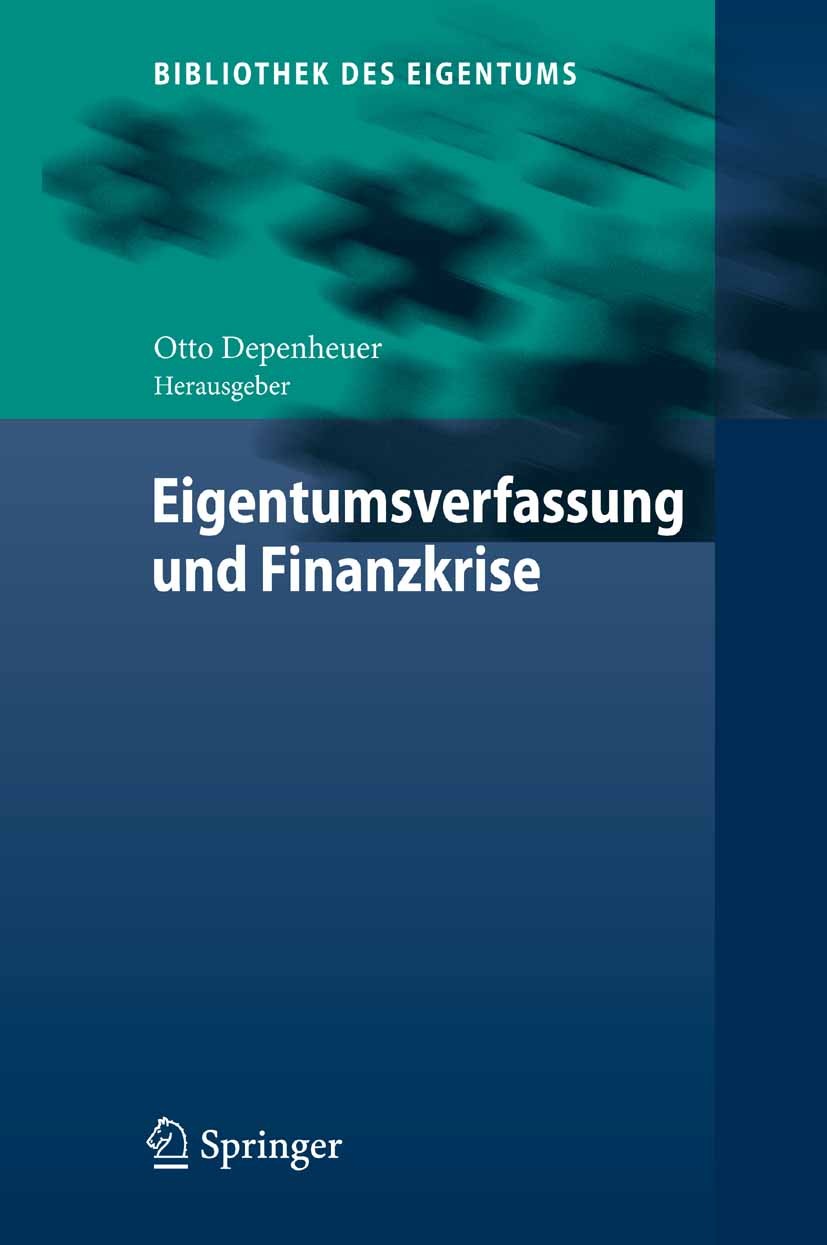 Titlebook: Eigentumsverfassung und Finanzkrise; Otto Depenheuer Book 2009 Springer-Verlag Berlin Heidelberg 2009 Eigentum.Finanzkrise.Finanzmarkt.Fin Titlebook: Eigentumsverfassung und Finanzkrise; Otto Depenheuer Book 2009 Springer-Verlag Berlin Heidelberg 2009 Eigentum.Finanzkrise.Finanzmarkt.Fin