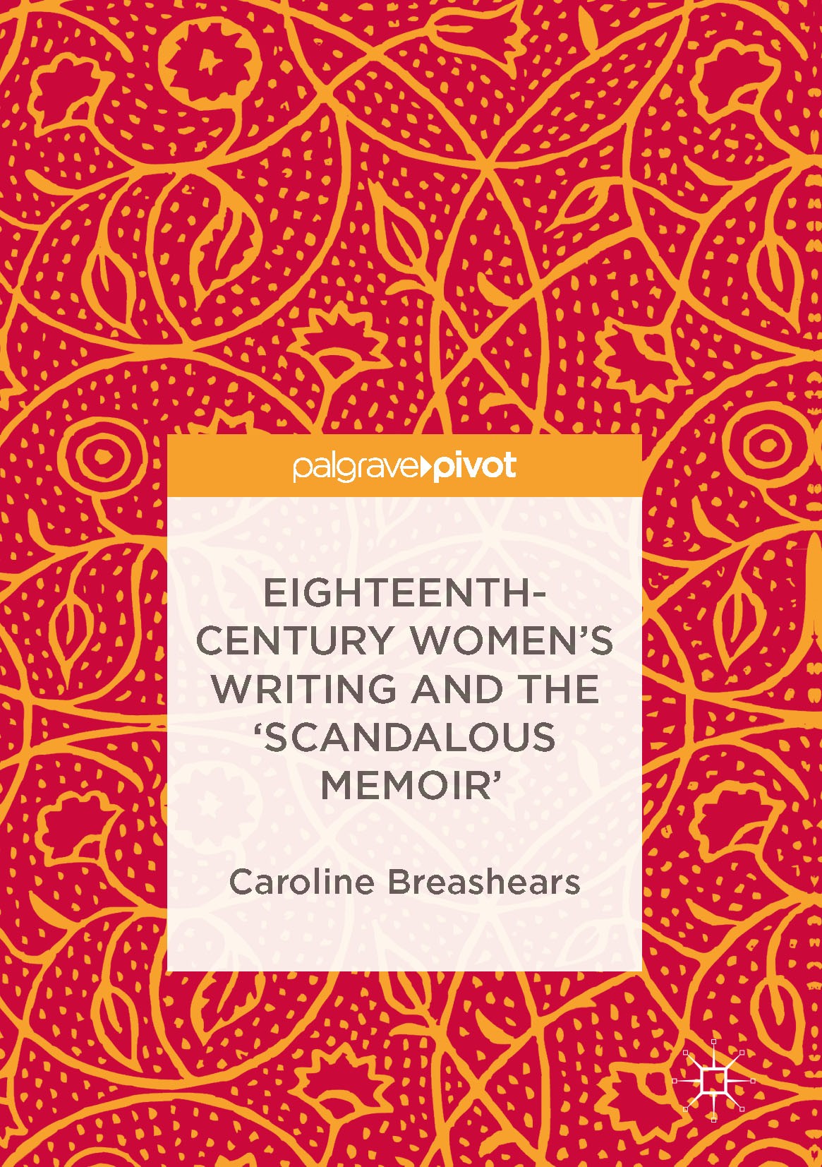Titlebook: Eighteenth-Century Women‘s Writing and the ‘Scandalous Memoir‘; Caroline Breashears Book 2016 The Editor(s) (if applicable) and The Author Titlebook: Eighteenth-Century Women‘s Writing and the ‘Scandalous Memoir‘; Caroline Breashears Book 2016 The Editor(s) (if applicable) and The Author