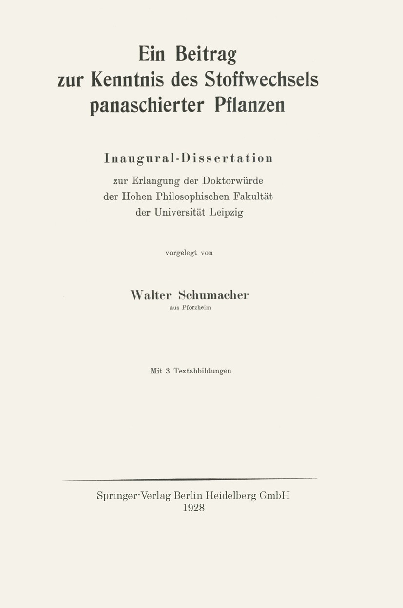 Titlebook: Ein Beitrag zur Kenntnis des Stoffwechsels panaschierter Pflanzen; Inaugural-Dissertati Walter Schumacher Book 1928 Springer-Verlag Berlin Titlebook: Ein Beitrag zur Kenntnis des Stoffwechsels panaschierter Pflanzen; Inaugural-Dissertati Walter Schumacher Book 1928 Springer-Verlag Berlin