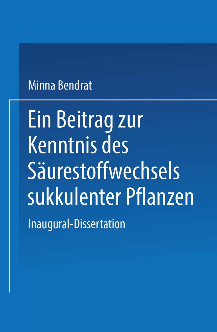 Titlebook: Ein Beitrag zur Kenntnis des Säurestoffwechsels sukkulenter Pflanzen; Inaugural-Dissertati Minna Bendrat Book 1929 Springer-Verlag Berlin H Titlebook: Ein Beitrag zur Kenntnis des Säurestoffwechsels sukkulenter Pflanzen; Inaugural-Dissertati Minna Bendrat Book 1929 Springer-Verlag Berlin H