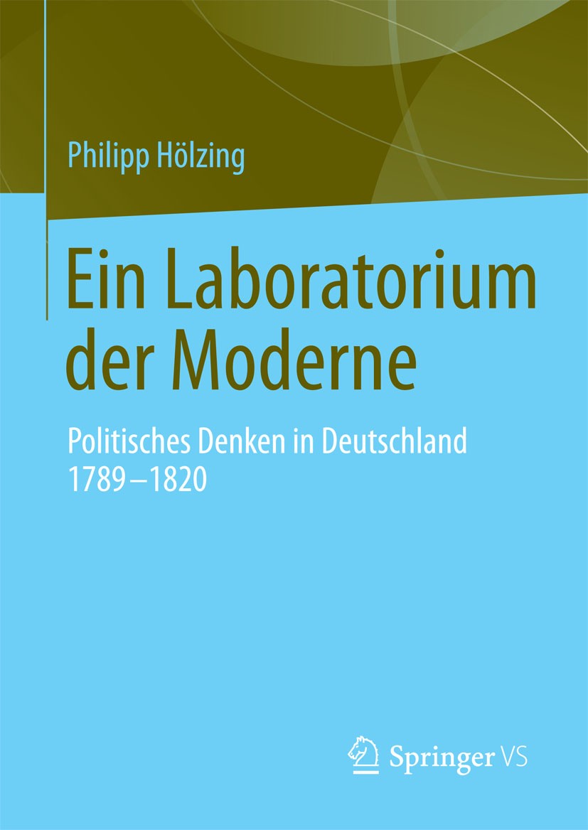 Titlebook: Ein Laboratorium der Moderne; Politisches Denken i Philipp Hölzing Book 2015 Springer Fachmedien Wiesbaden 2015 Fichte, Johann Gottlieb.Fra Titlebook: Ein Laboratorium der Moderne; Politisches Denken i Philipp Hölzing Book 2015 Springer Fachmedien Wiesbaden 2015 Fichte, Johann Gottlieb.Fra