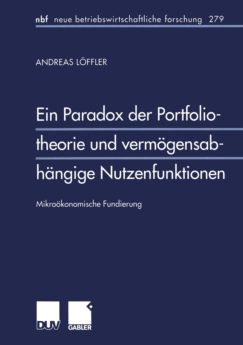 Titlebook: Ein Paradox der Portfoliotheorie und verm?gensabh?ngige Nutzenfunktionen; Mikro?konomische Fun Andreas L?ffler Book 2001 Betriebswirtschaft