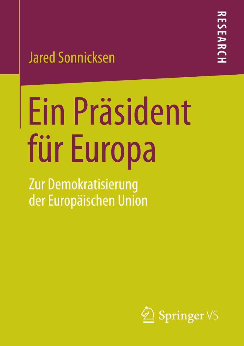Titlebook: Ein Präsident für Europa; Zur Demokratisierung Jared Sonnicksen Book 2014 Springer Fachmedien Wiesbaden 2014 Demokratiedefizit.EU-Gewaltent Titlebook: Ein Präsident für Europa; Zur Demokratisierung Jared Sonnicksen Book 2014 Springer Fachmedien Wiesbaden 2014 Demokratiedefizit.EU-Gewaltent