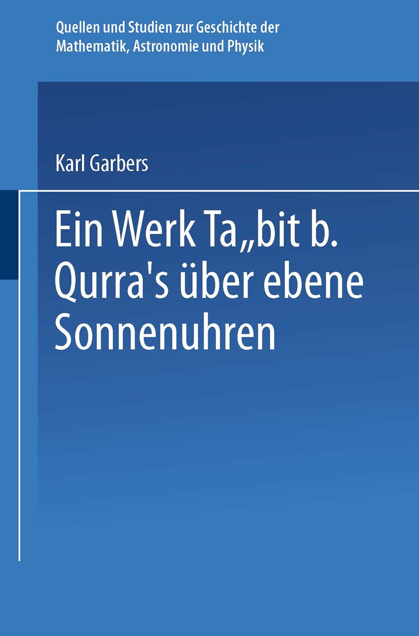 Titlebook: Ein Werk Ṯābit B. Qurra’s über Ebene Sonnenuhren; Karl Garbers Book 1936 Springer-Verlag Berlin Heidelberg 1936 Astronomie.Ebene.Geschicht Titlebook: Ein Werk Ṯābit B. Qurra’s über Ebene Sonnenuhren; Karl Garbers Book 1936 Springer-Verlag Berlin Heidelberg 1936 Astronomie.Ebene.Geschicht