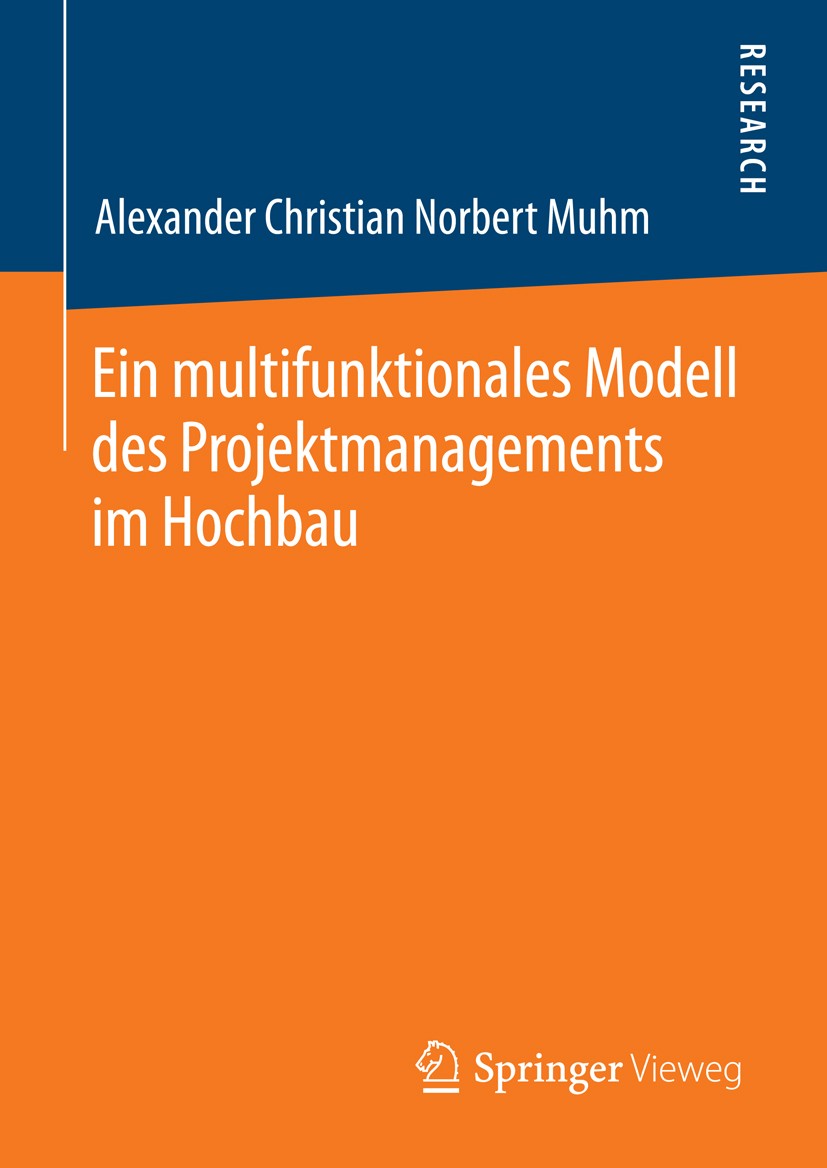 Titlebook: Ein multifunktionales Modell des Projektmanagements im Hochbau; Alexander Christian Norbert Muhm Book 2014 Springer Fachmedien Wiesbaden 2 Titlebook: Ein multifunktionales Modell des Projektmanagements im Hochbau; Alexander Christian Norbert Muhm Book 2014 Springer Fachmedien Wiesbaden 2