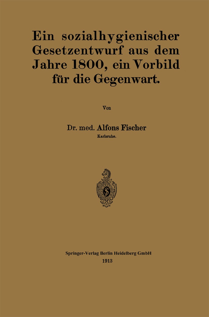 Titlebook: Ein sozialhygienischer Gesetzentwurf aus dem Jahre 1800, ein Vorbild für die Gegenwart; Alfons Fischer Book 1913 Springer-Verlag Berlin He Titlebook: Ein sozialhygienischer Gesetzentwurf aus dem Jahre 1800, ein Vorbild für die Gegenwart; Alfons Fischer Book 1913 Springer-Verlag Berlin He