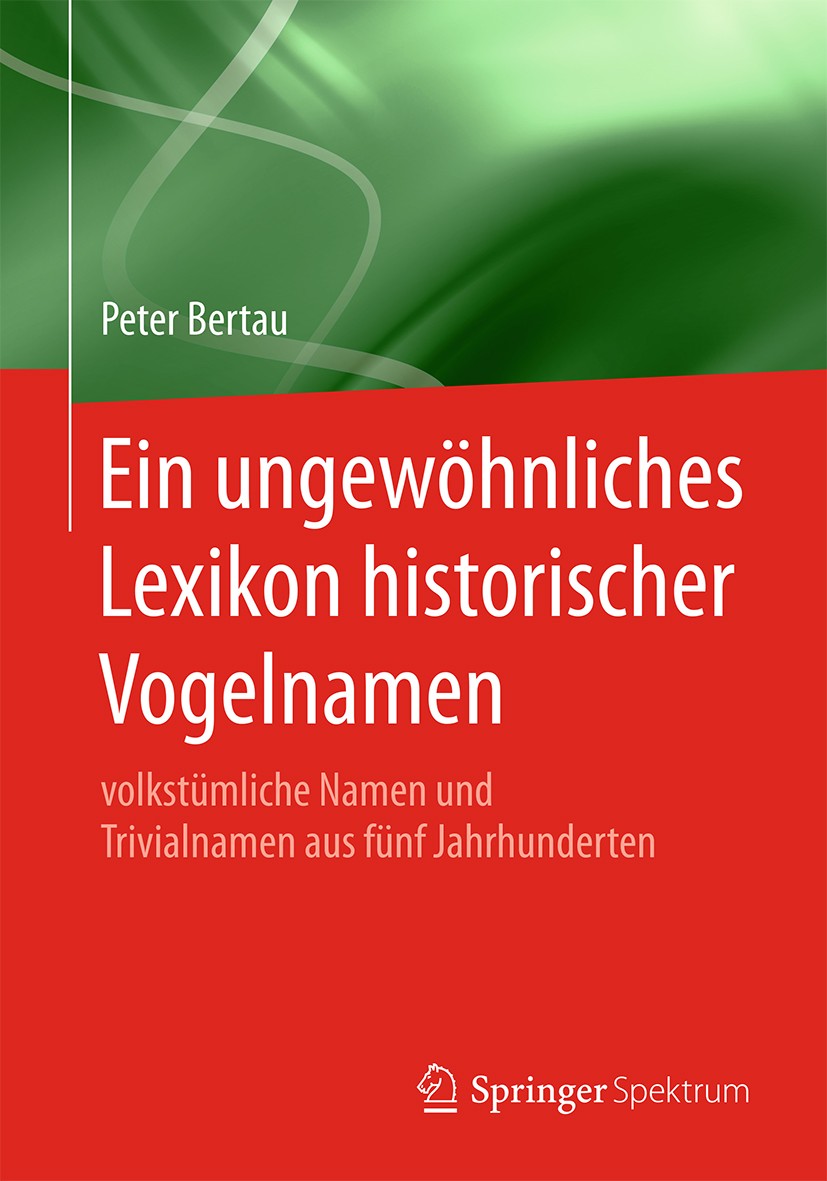 Titlebook: Ein ungewöhnliches Lexikon historischer Vogelnamen; volkstümliche Namen Peter Bertau Book 2019 Springer-Verlag GmbH Deutschland, ein Teil Titlebook: Ein ungewöhnliches Lexikon historischer Vogelnamen; volkstümliche Namen Peter Bertau Book 2019 Springer-Verlag GmbH Deutschland, ein Teil
