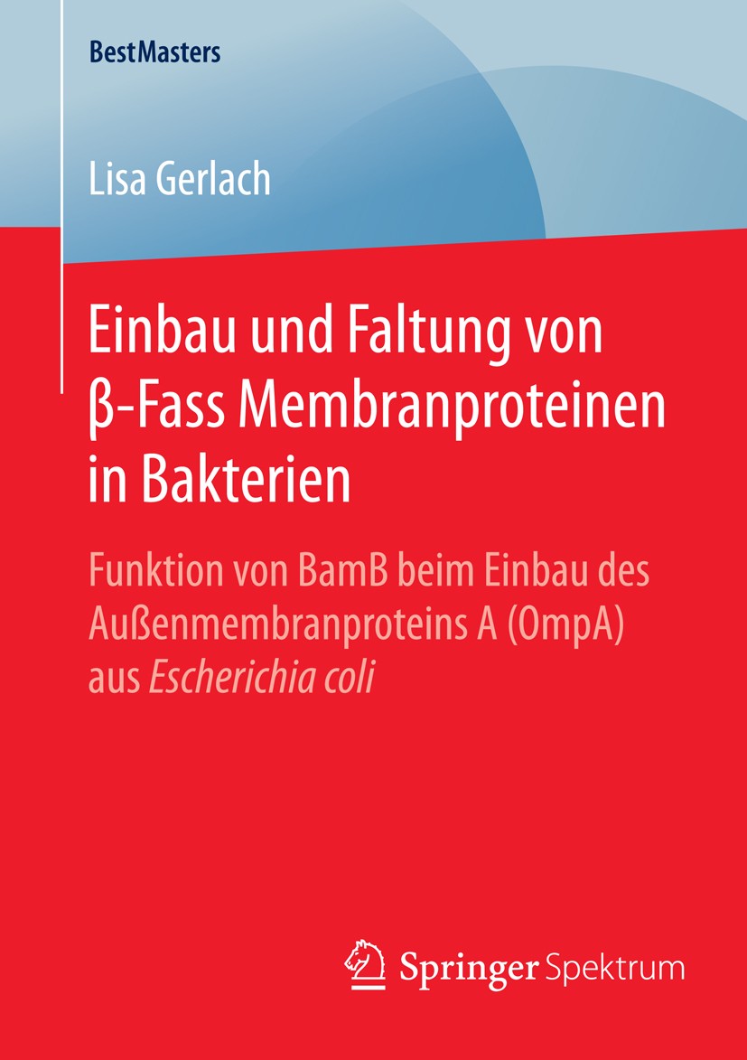 Titlebook: Einbau und Faltung von β-Fass Membranproteinen in Bakterien; Funktion von BamB be Lisa Gerlach Book 2016 Springer Fachmedien Wiesbaden 2016 Titlebook: Einbau und Faltung von β-Fass Membranproteinen in Bakterien; Funktion von BamB be Lisa Gerlach Book 2016 Springer Fachmedien Wiesbaden 2016