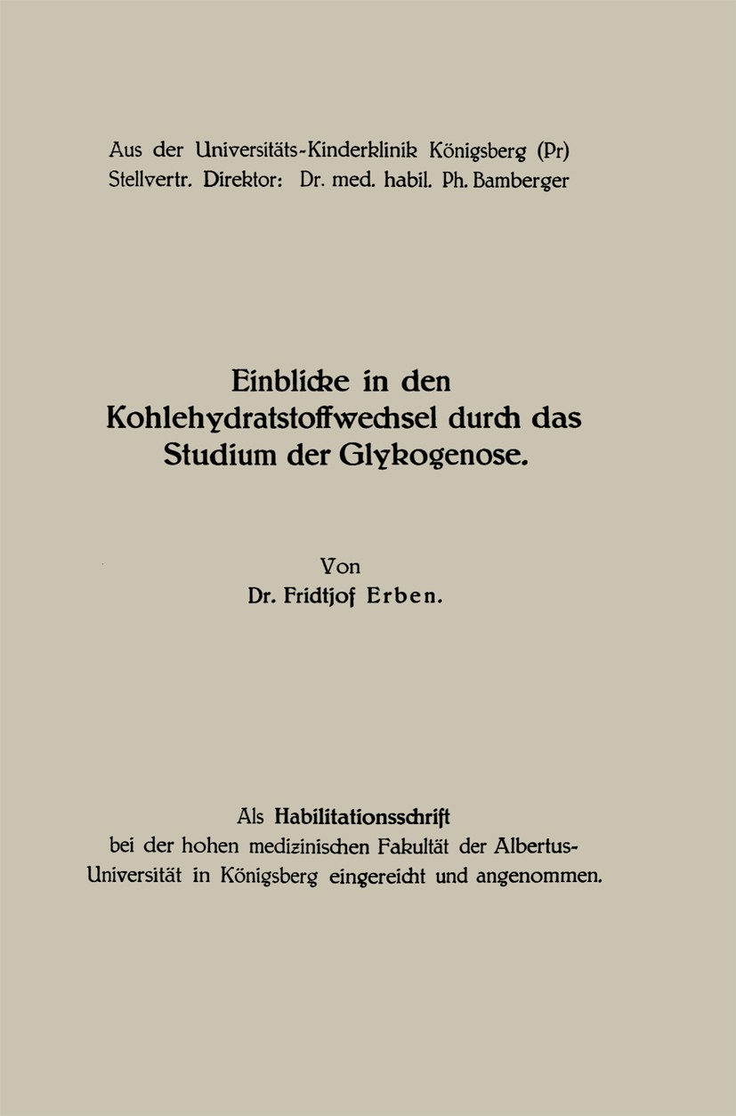 Titlebook: Einblicke in den Kohlehydratstoffwechsel durch das Studium der Glykogenose; Fridtjof Erben Book 1939Latest edition Springer-Verlag Berlin Titlebook: Einblicke in den Kohlehydratstoffwechsel durch das Studium der Glykogenose; Fridtjof Erben Book 1939Latest edition Springer-Verlag Berlin