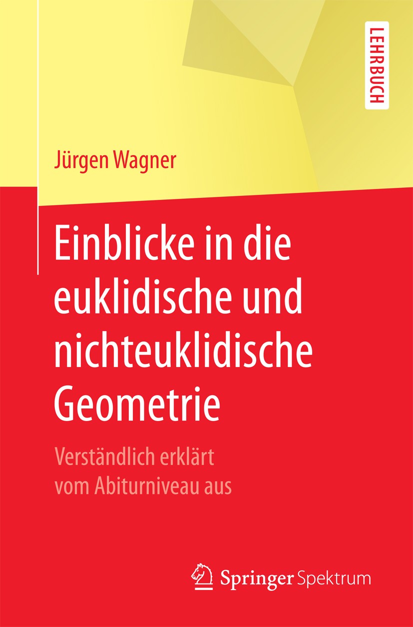 Titlebook: Einblicke in die euklidische und nichteuklidische Geometrie; Verständlich erklärt Jürgen Wagner Textbook 2017 Springer-Verlag GmbH Deutschl Titlebook: Einblicke in die euklidische und nichteuklidische Geometrie; Verständlich erklärt Jürgen Wagner Textbook 2017 Springer-Verlag GmbH Deutschl