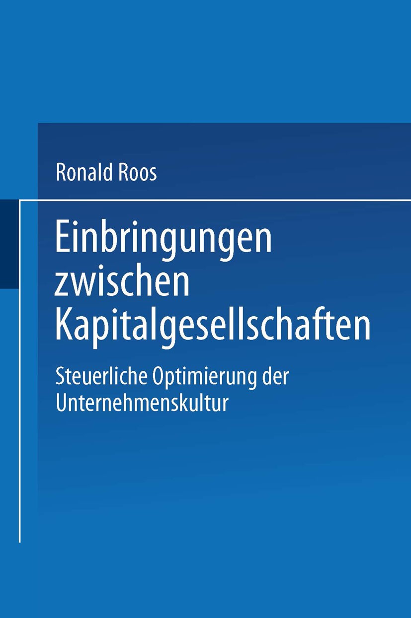 Titlebook: Einbringungen zwischen Kapitalgesellschaften; Steuerliche Optimier Ronald Roos Book 2000 Springer Fachmedien Wiesbaden 2000 Einbringung.Kap Titlebook: Einbringungen zwischen Kapitalgesellschaften; Steuerliche Optimier Ronald Roos Book 2000 Springer Fachmedien Wiesbaden 2000 Einbringung.Kap