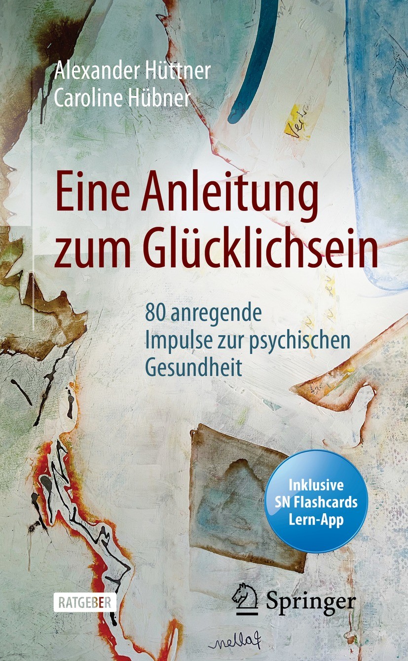 Titlebook: Eine Anleitung zum Glücklichsein; 80 anregende Impulse Alexander Hüttner,Caroline Hübner Book 2022 Der/die Herausgeber bzw. der/die Autor(e Titlebook: Eine Anleitung zum Glücklichsein; 80 anregende Impulse Alexander Hüttner,Caroline Hübner Book 2022 Der/die Herausgeber bzw. der/die Autor(e