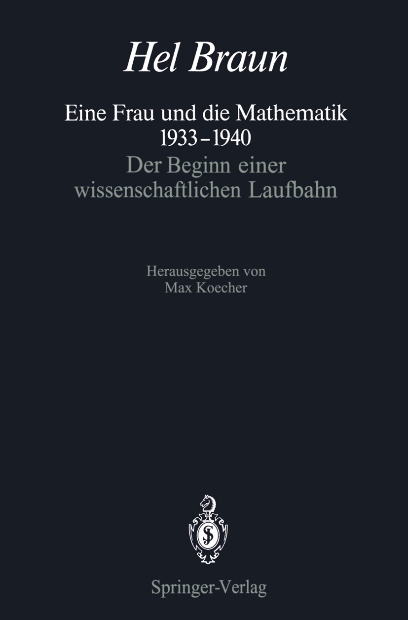 Titlebook: Eine Frau und die Mathematik 1933–1940; Der Beginn einer wis Hel Braun,Max Koecher Book 1990 Springer-Verlag Berlin Heidelberg 1990 Autobio Titlebook: Eine Frau und die Mathematik 1933–1940; Der Beginn einer wis Hel Braun,Max Koecher Book 1990 Springer-Verlag Berlin Heidelberg 1990 Autobio