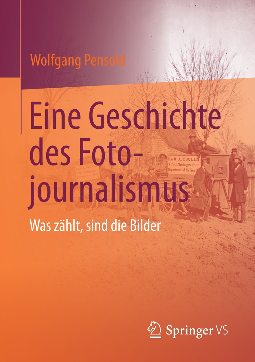 Titlebook: Eine Geschichte des Fotojournalismus; Was zählt, sind die Wolfgang Pensold Book 2015 Springer Fachmedien Wiesbaden 2015 Dokumentation.Foto Titlebook: Eine Geschichte des Fotojournalismus; Was zählt, sind die Wolfgang Pensold Book 2015 Springer Fachmedien Wiesbaden 2015 Dokumentation.Foto